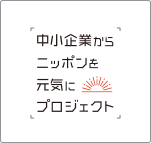 中小企業からニッポンを元気に